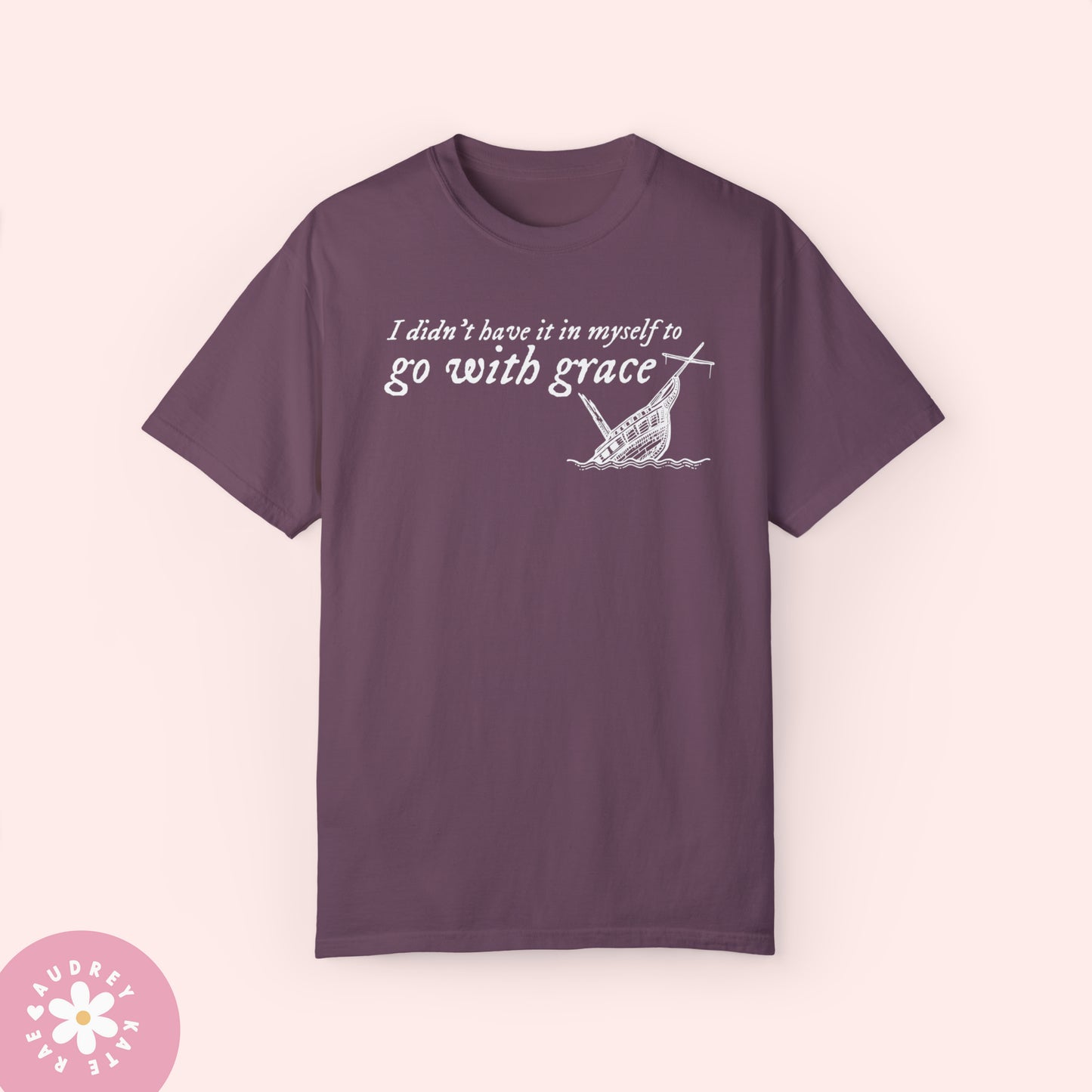 I Didn't Have it In My Self to Go With Grace, My Tears Ricochet Comfort Colors T-Shirt