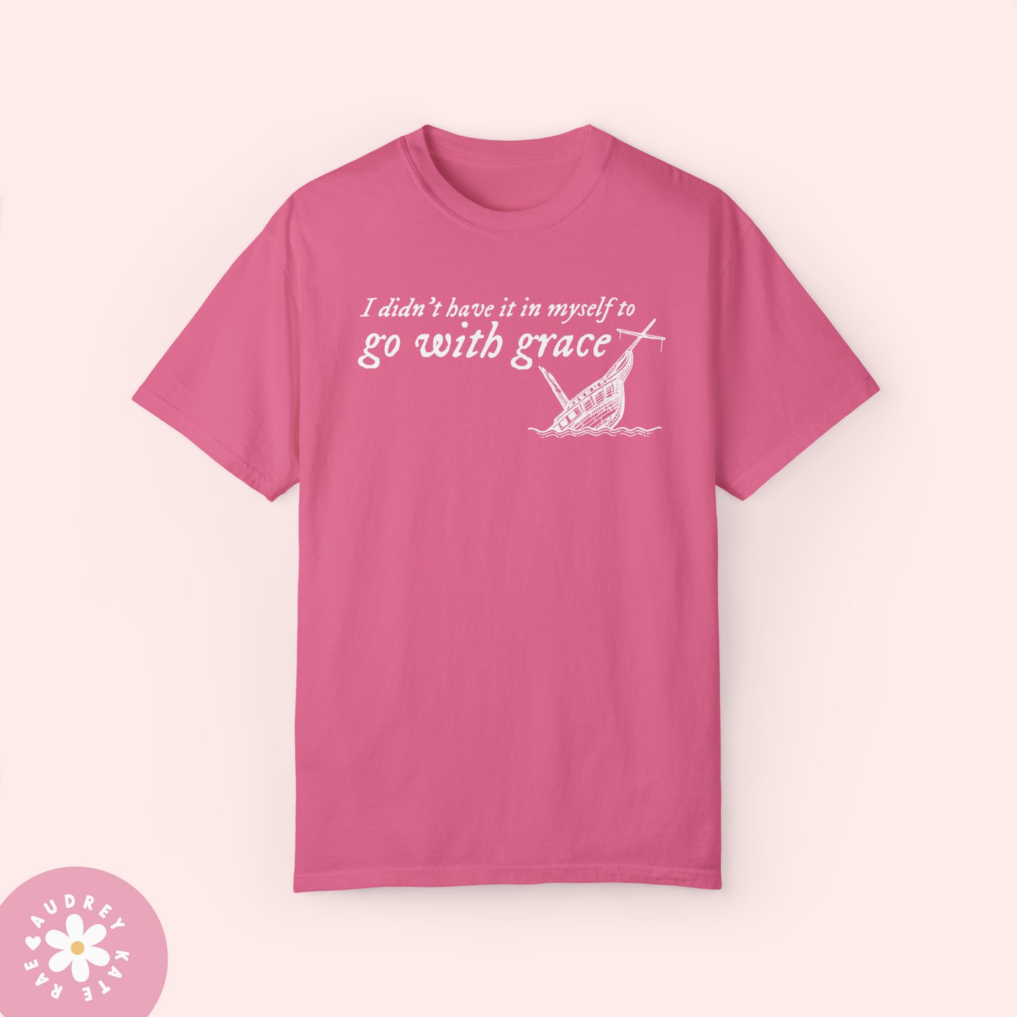 I Didn't Have it In My Self to Go With Grace, My Tears Ricochet Comfort Colors T-Shirt