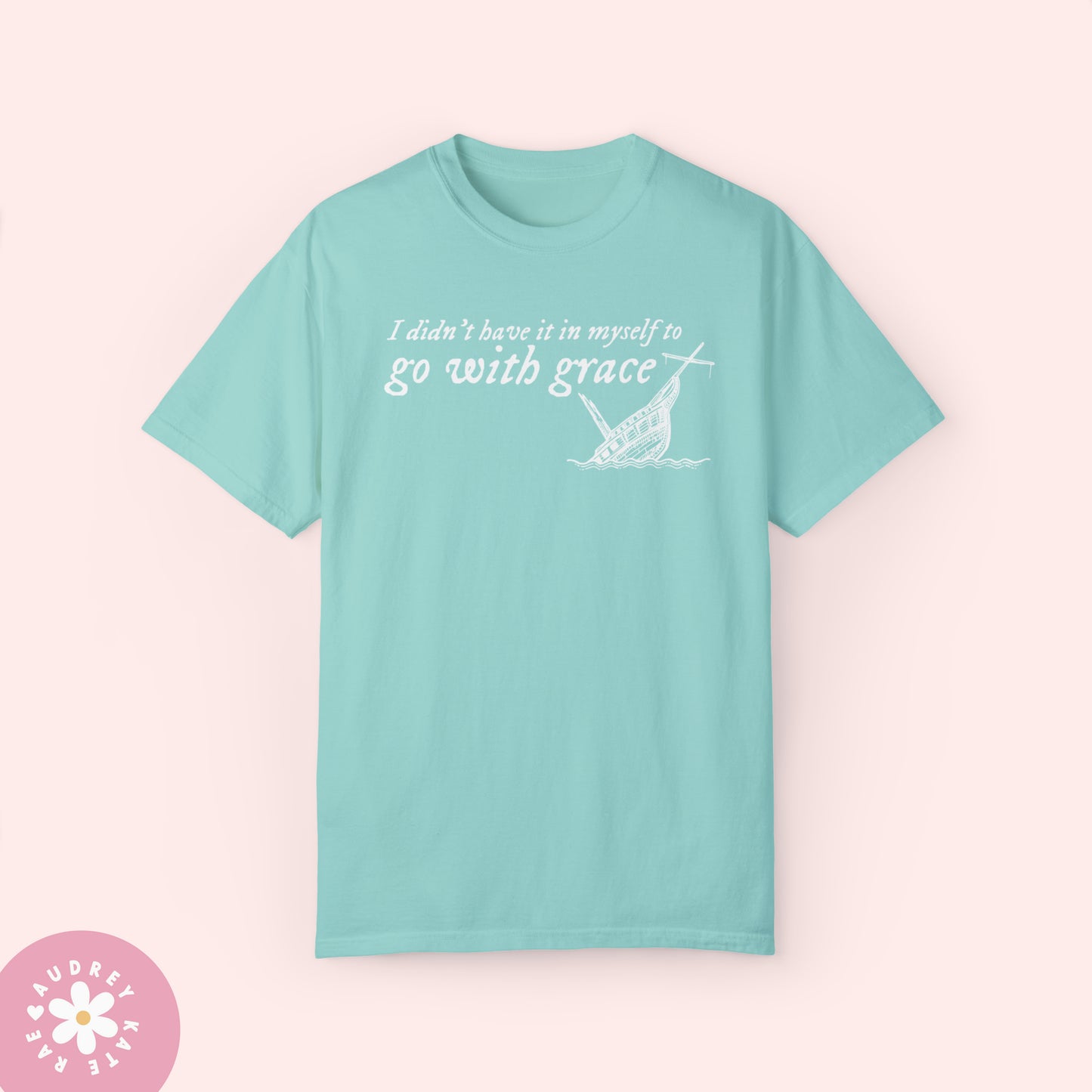 I Didn't Have it In My Self to Go With Grace, My Tears Ricochet Comfort Colors T-Shirt