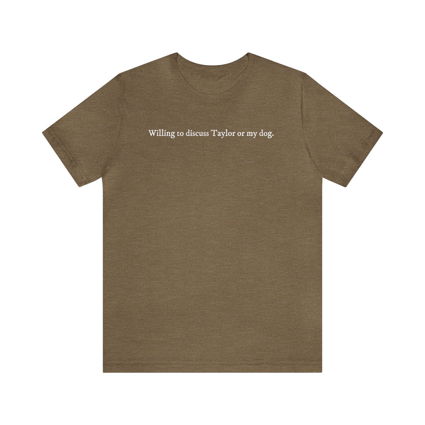 Willing to Discuss Taylor or My Dog Unisex Soft Cotton Tshirt