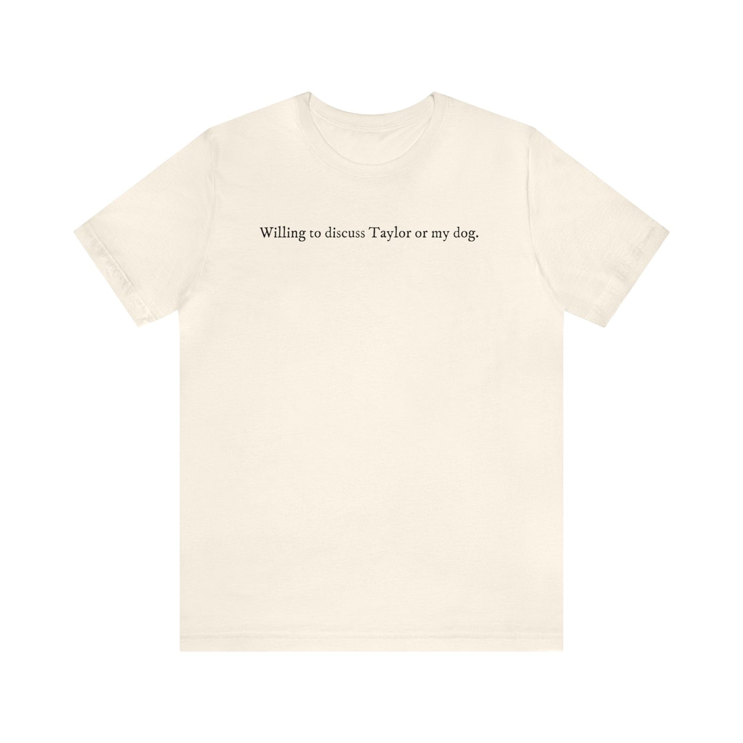 Willing to Discuss Taylor or My Dog Unisex Soft Cotton Tshirt