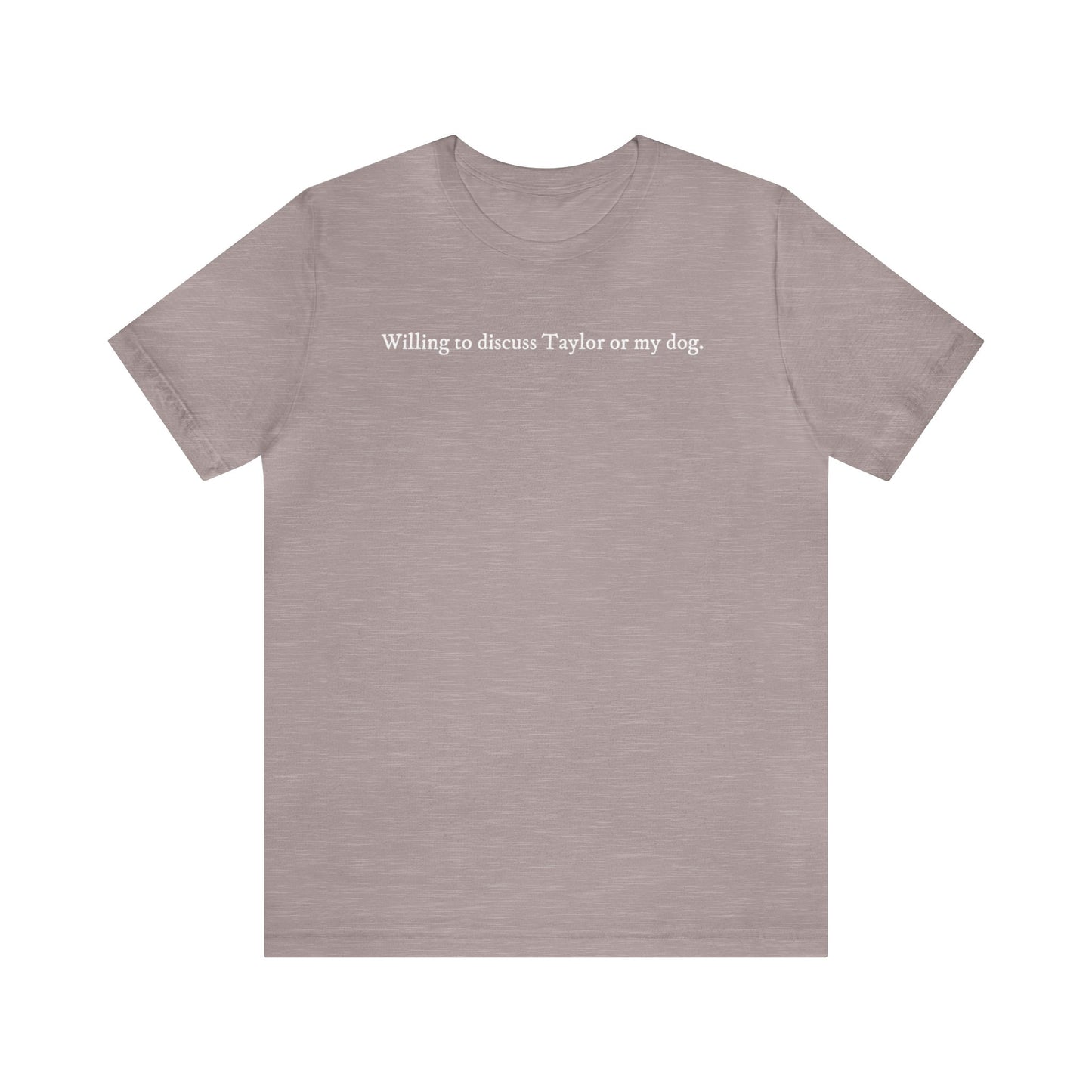 Willing to Discuss Taylor or My Dog Unisex Soft Cotton Tshirt