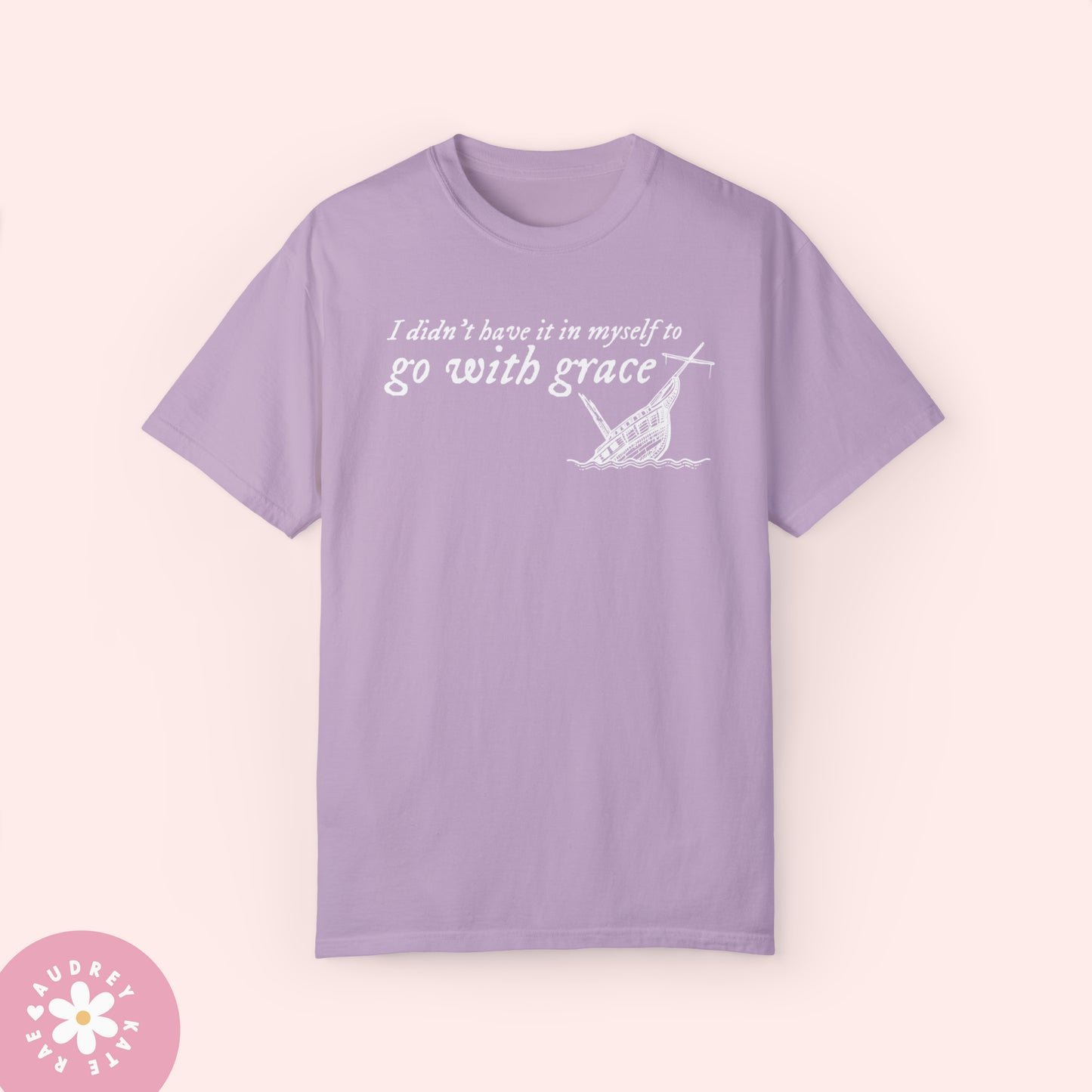 I Didn't Have it In My Self to Go With Grace, My Tears Ricochet Comfort Colors T-Shirt