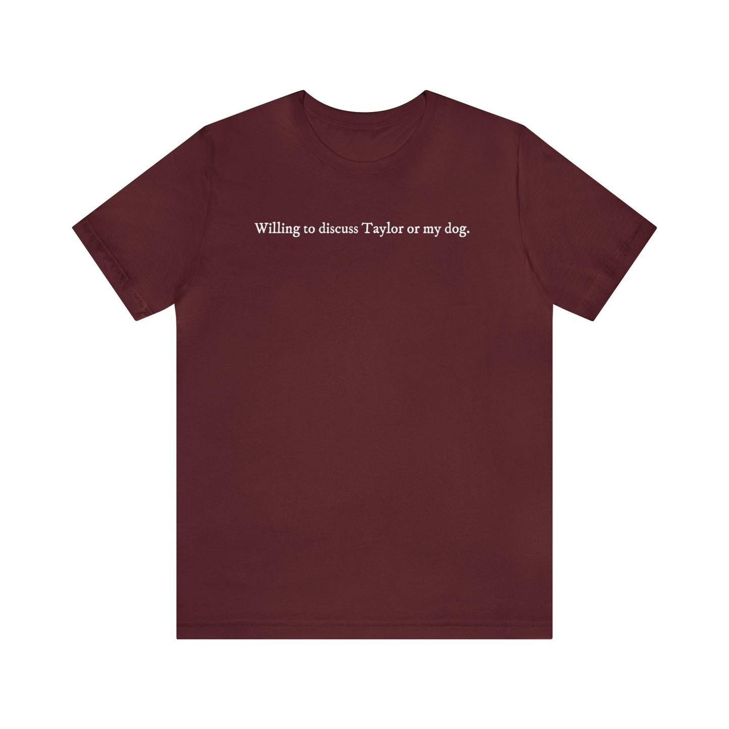 Willing to Discuss Taylor or My Dog Unisex Soft Cotton Tshirt