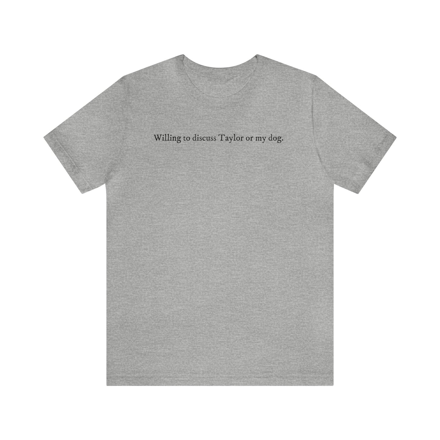 Willing to Discuss Taylor or My Dog Unisex Soft Cotton Tshirt